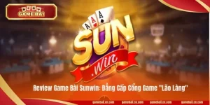 Review Game Bài Sunwin: Đẳng Cấp Cổng Game "Lão Làng"