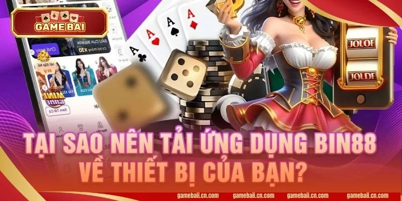 Lợi ích của việc cài đặt ứng dụng cổng game BIN88 về điện thoại.